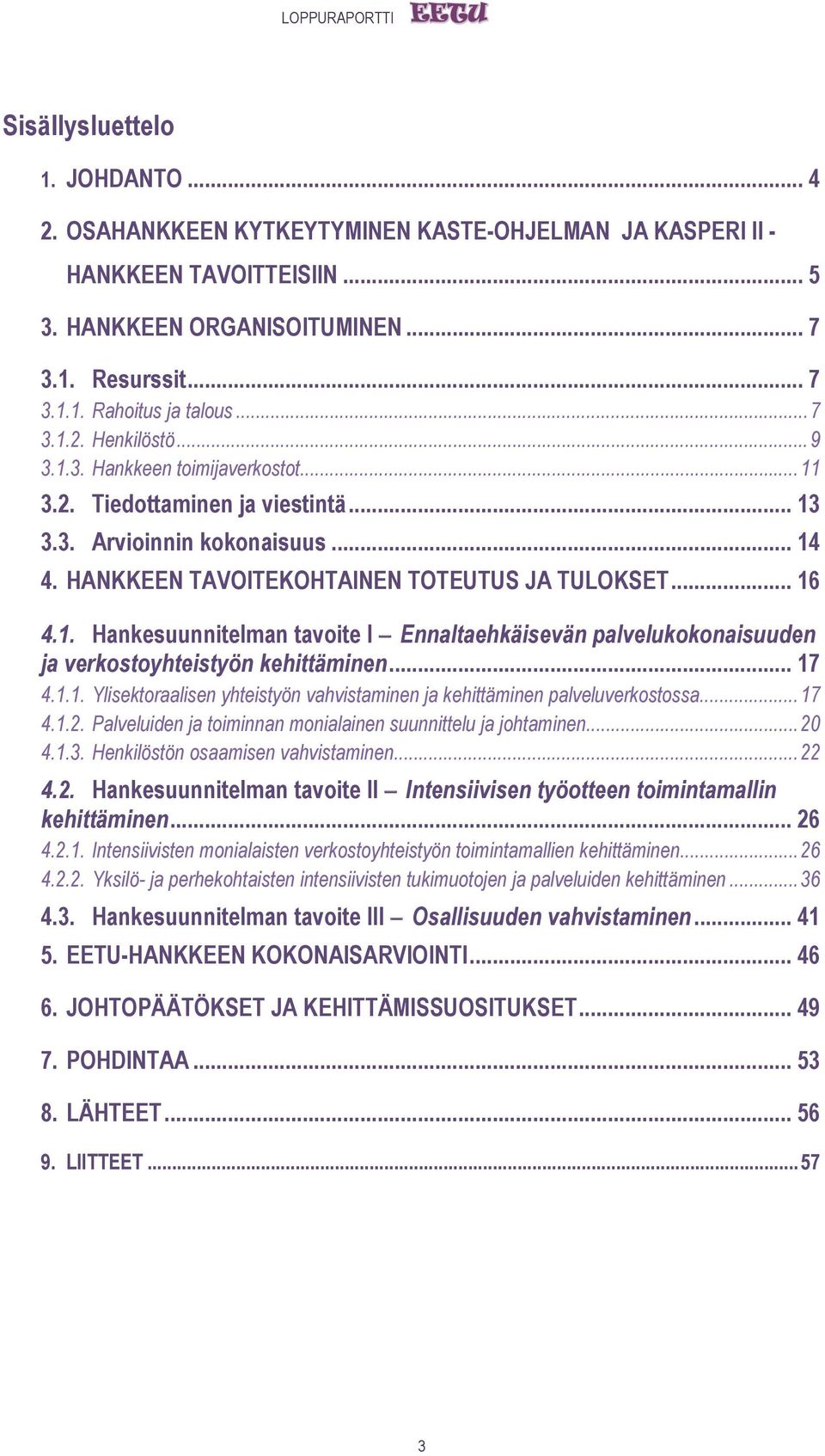 .. 17 4.1.1. Ylisektoraalisen yhteistyön vahvistaminen ja kehittäminen palveluverkostossa... 17 4.1.2. Palveluiden ja toiminnan monialainen suunnittelu ja johtaminen... 20 4.1.3.