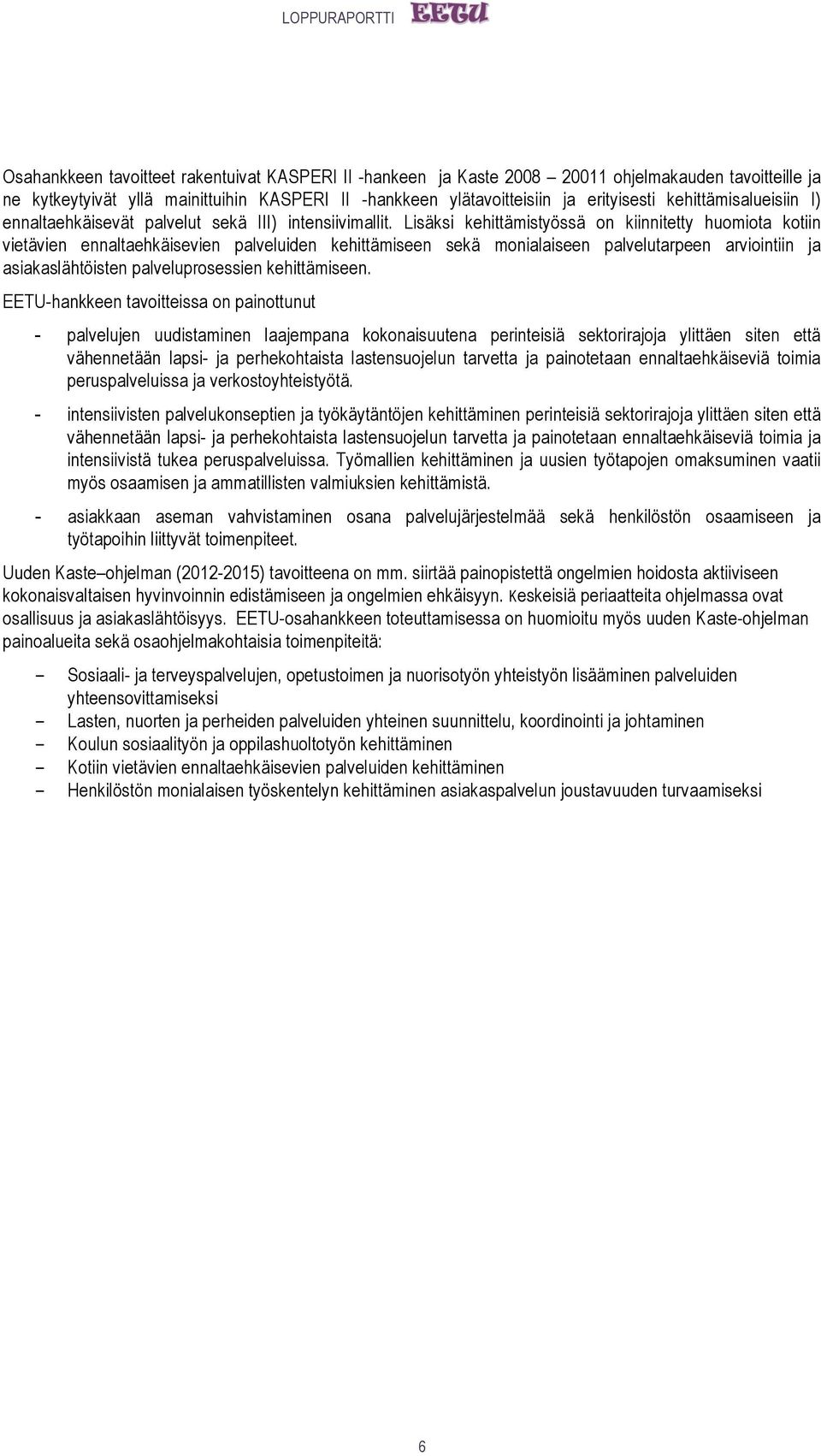 Lisäksi kehittämistyössä on kiinnitetty huomiota kotiin vietävien ennaltaehkäisevien palveluiden kehittämiseen sekä monialaiseen palvelutarpeen arviointiin ja asiakaslähtöisten palveluprosessien