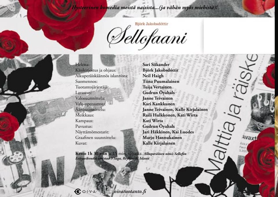 Puvustus: Näyttämömestarit: Graafinen suunnittelu: Kuvat: Sari Siikander Björk Jakobsdóttir Neil Haigh Tiina Puumalainen Tuija Vertainen Gudrun Öyahals Janne Teivainen Kari