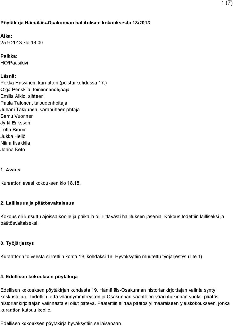 Keto 1. Avaus Kuraattori avasi kokouksen klo 18.18. 2. Laillisuus ja päätösvaltaisuus Kokous oli kutsuttu ajoissa koolle ja paikalla oli riittävästi hallituksen jäseniä.