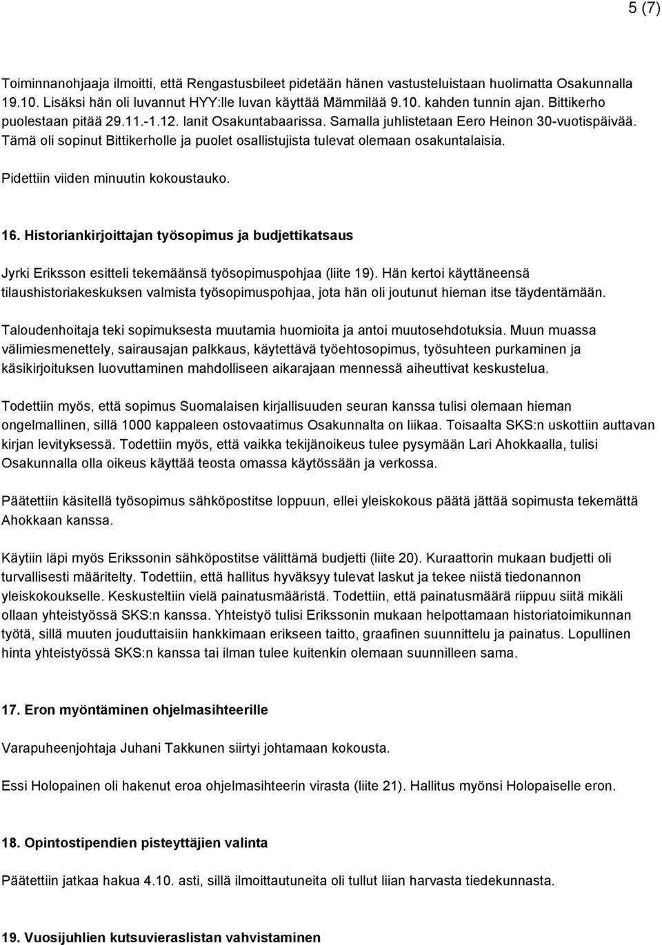 Tämä oli sopinut Bittikerholle ja puolet osallistujista tulevat olemaan osakuntalaisia. Pidettiin viiden minuutin kokoustauko. 16.