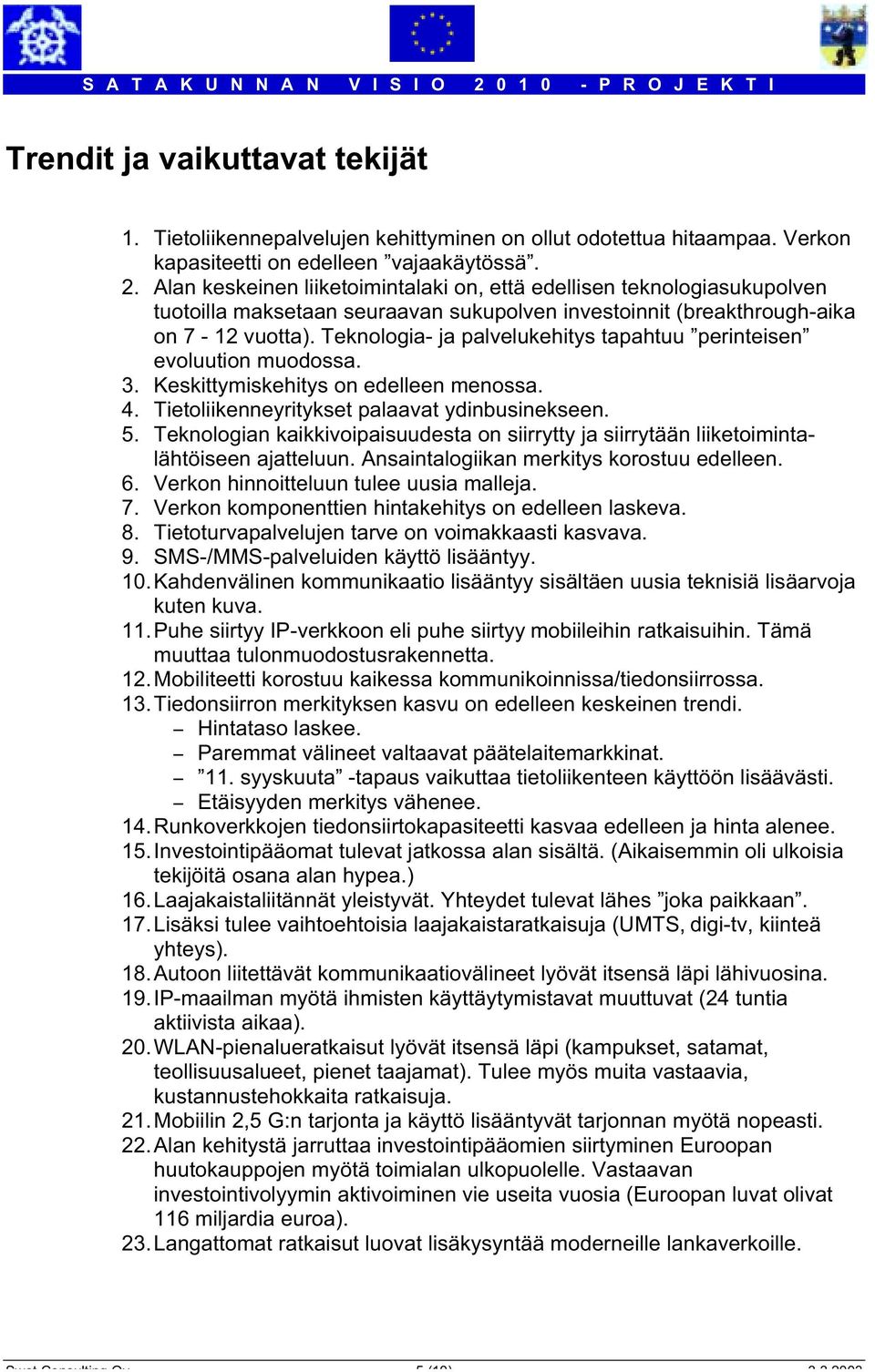 Teknologia- ja palvelukehitys tapahtuu perinteisen evoluution muodossa. 3. Keskittymiskehitys on edelleen menossa. 4. Tietoliikenneyritykset palaavat ydinbusinekseen. 5.