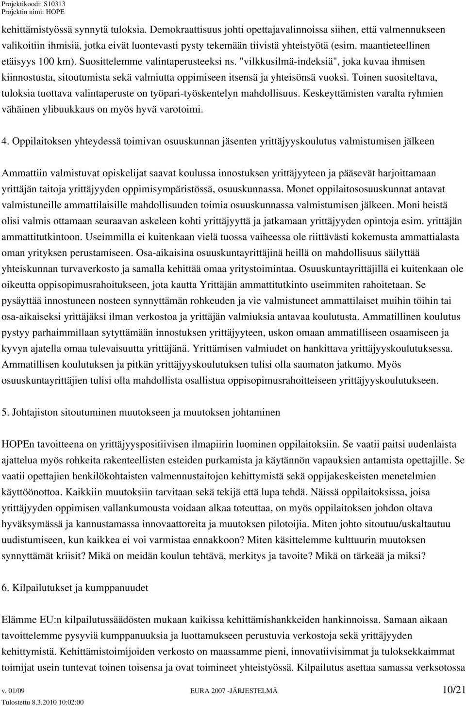 Toinen suositeltava, tuloksia tuottava valintaperuste on työpari-työskentelyn mahdollisuus. Keskeyttämisten varalta ryhmien vähäinen ylibuukkaus on myös hyvä varotoimi. 4.