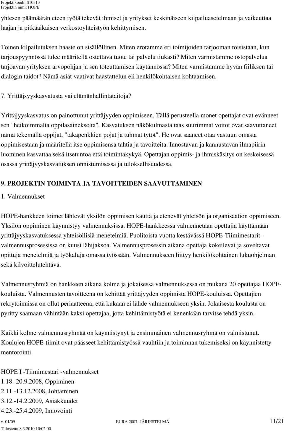 Miten varmistamme ostopalvelua tarjoavan yrityksen arvopohjan ja sen toteuttamisen käytännössä? Miten varmistamme hyvän fiiliksen tai dialogin taidot?