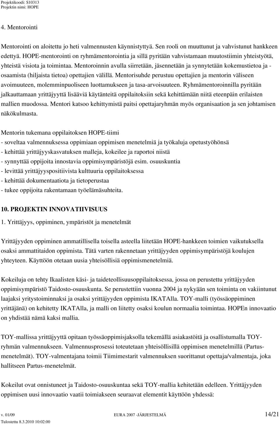 Mentoroinnin avulla siirretään, jäsennetään ja synnytetään kokemustietoa ja - osaamista (hiljaista tietoa) opettajien välillä.