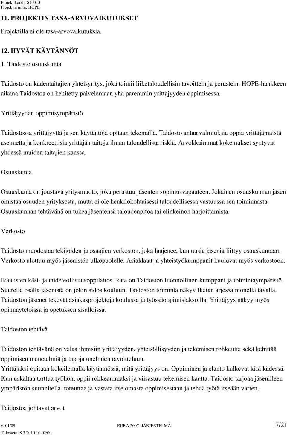 HOPE-hankkeen aikana Taidostoa on kehitetty palvelemaan yhä paremmin yrittäjyyden oppimisessa. Yrittäjyyden oppimisympäristö Taidostossa yrittäjyyttä ja sen käytäntöjä opitaan tekemällä.