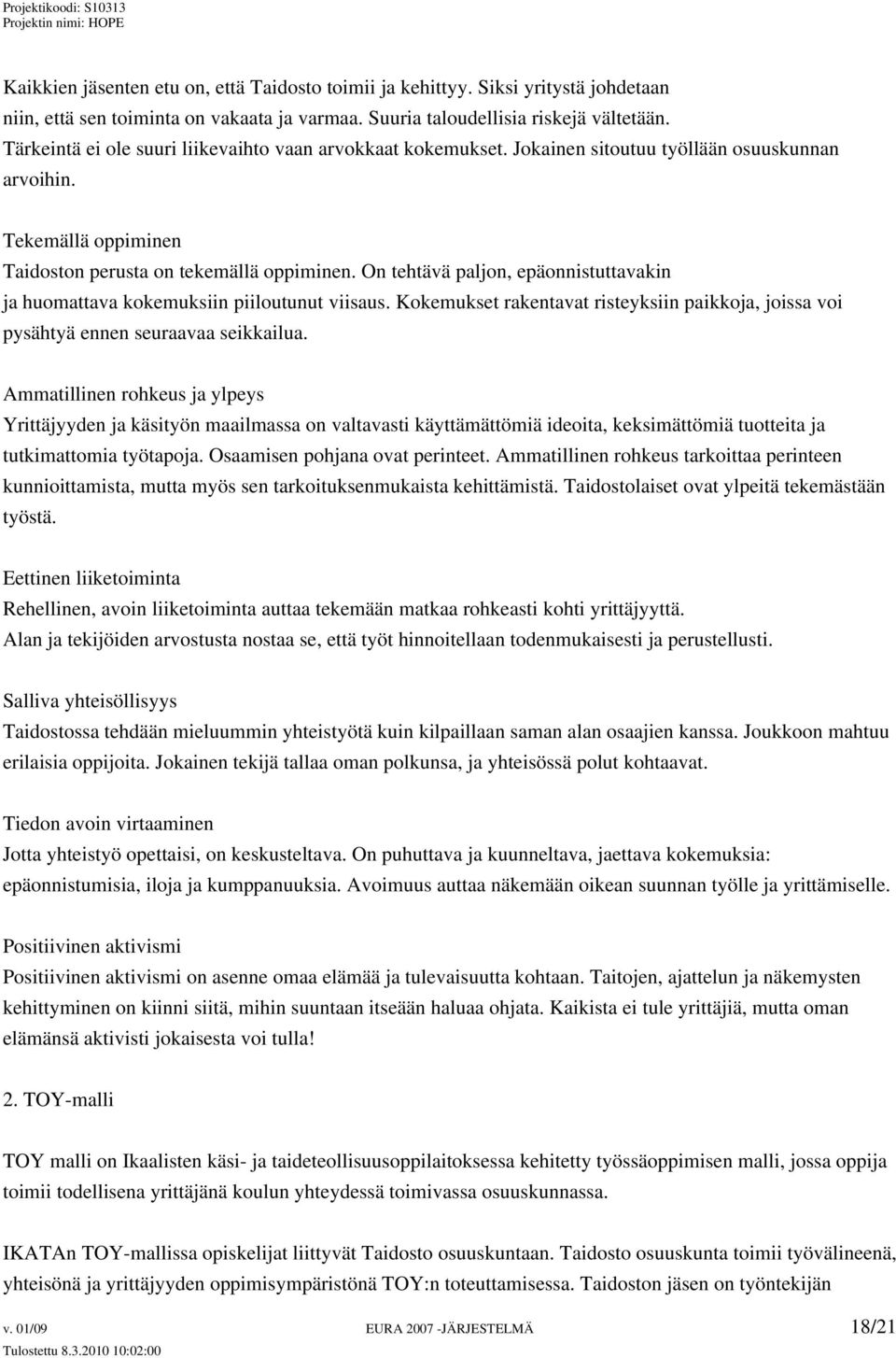 On tehtävä paljon, epäonnistuttavakin ja huomattava kokemuksiin piiloutunut viisaus. Kokemukset rakentavat risteyksiin paikkoja, joissa voi pysähtyä ennen seuraavaa seikkailua.