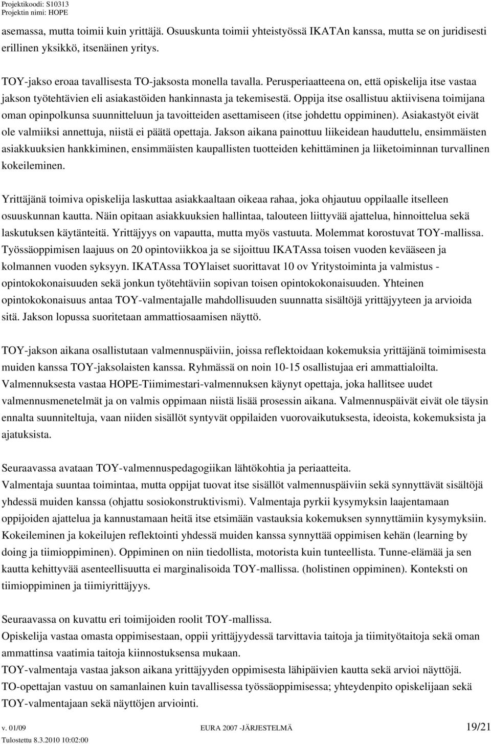 Oppija itse osallistuu aktiivisena toimijana oman opinpolkunsa suunnitteluun ja tavoitteiden asettamiseen (itse johdettu oppiminen).