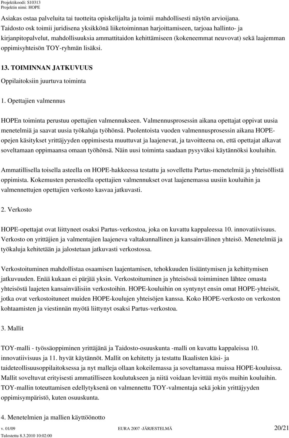 oppimisyhteisön TOY-ryhmän lisäksi. 13. TOIMINNAN JATKUVUUS Oppilaitoksiin juurtuva toiminta 1. Opettajien valmennus HOPEn toiminta perustuu opettajien valmennukseen.