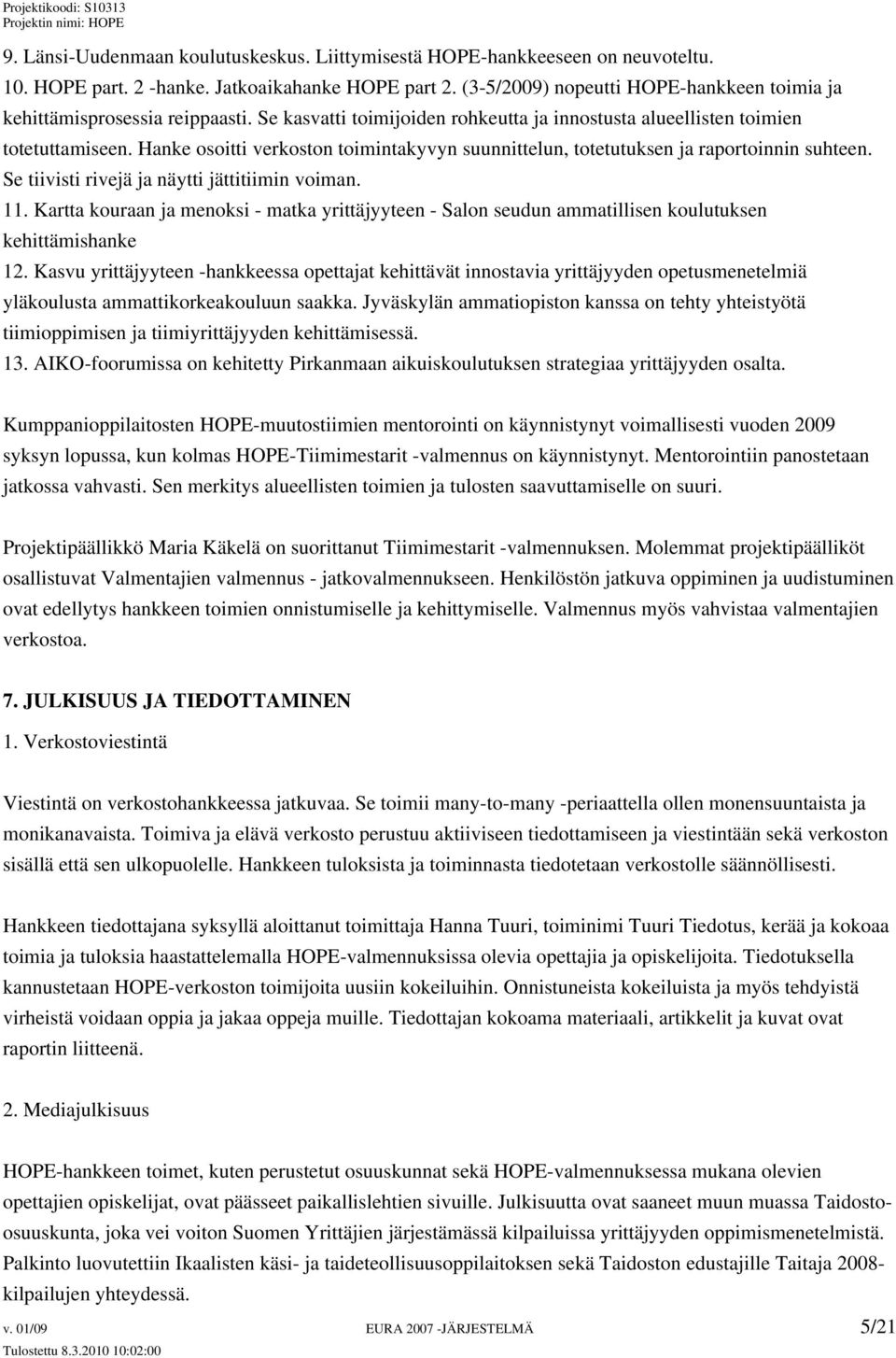 Hanke osoitti verkoston toimintakyvyn suunnittelun, totetutuksen ja raportoinnin suhteen. Se tiivisti rivejä ja näytti jättitiimin voiman. 11.