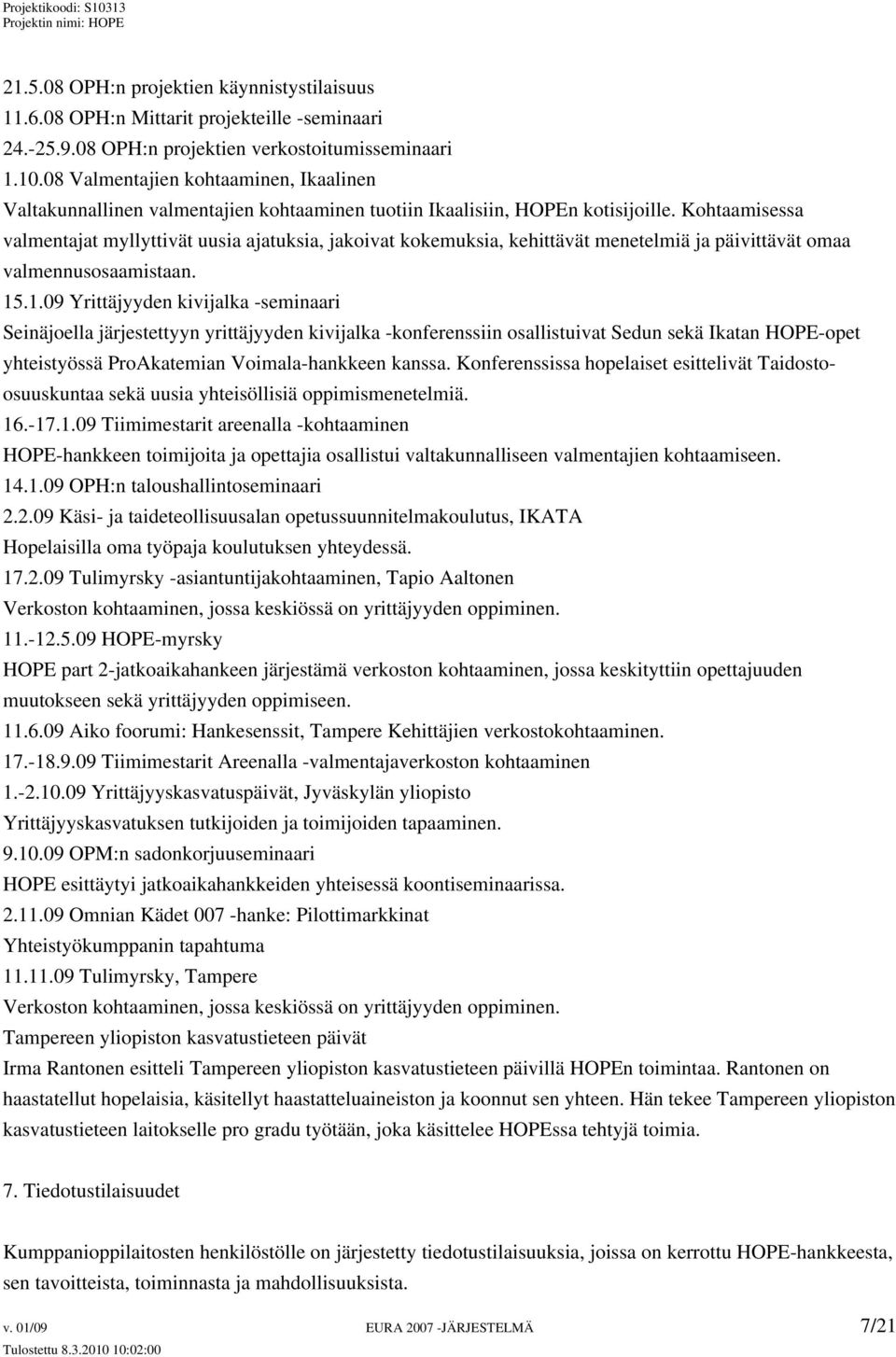 Kohtaamisessa valmentajat myllyttivät uusia ajatuksia, jakoivat kokemuksia, kehittävät menetelmiä ja päivittävät omaa valmennusosaamistaan. 15