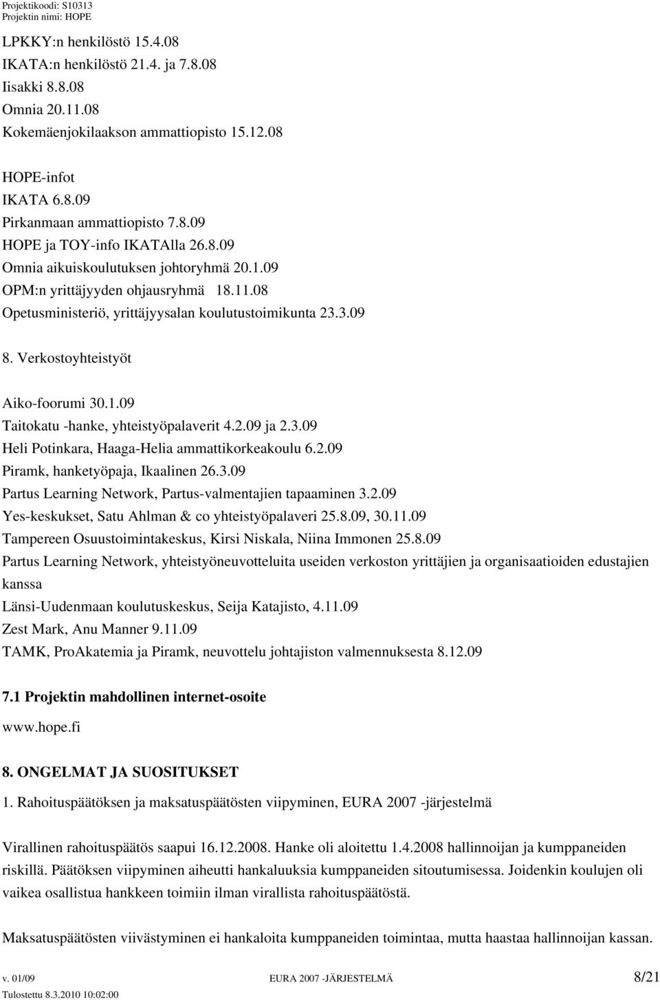 2.09 ja 2.3.09 Heli Potinkara, Haaga-Helia ammattikorkeakoulu 6.2.09 Piramk, hanketyöpaja, Ikaalinen 26.3.09 Partus Learning Network, Partus-valmentajien tapaaminen 3.2.09 Yes-keskukset, Satu Ahlman & co yhteistyöpalaveri 25.