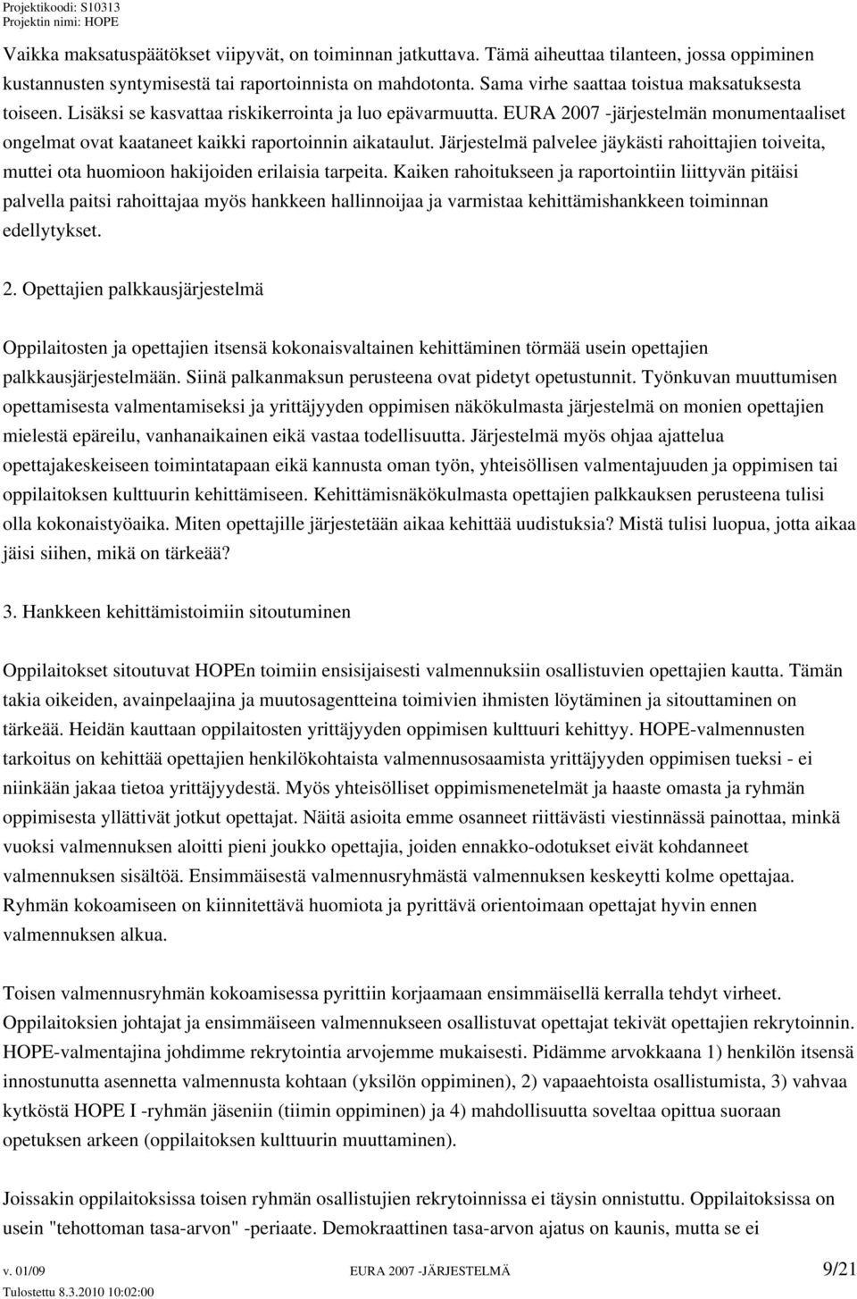 EURA 2007 -järjestelmän monumentaaliset ongelmat ovat kaataneet kaikki raportoinnin aikataulut. Järjestelmä palvelee jäykästi rahoittajien toiveita, muttei ota huomioon hakijoiden erilaisia tarpeita.