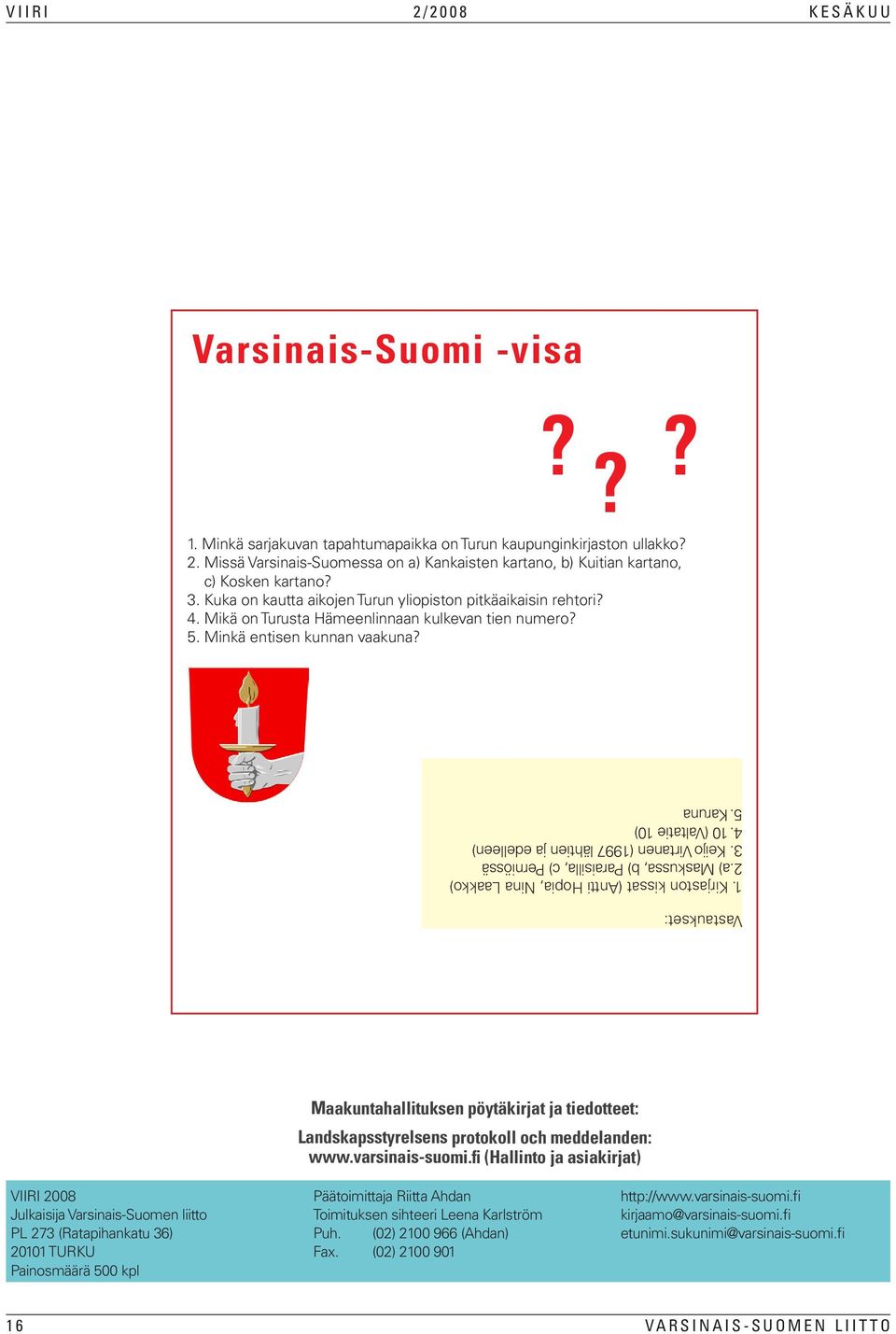 3. Kuka on kautta aikojen Turun yliopiston pitkäaikaisin rehtori? 4. Mikä on Turusta Hämeenlinnaan kulkevan tien numero? 5. Minkä entisen kunnan vaakuna?