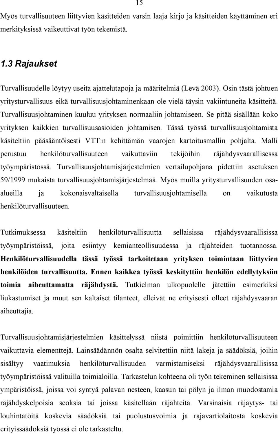 Turvallisuusjohtaminen kuuluu yrityksen normaaliin johtamiseen. Se pitää sisällään koko yrityksen kaikkien turvallisuusasioiden johtamisen.