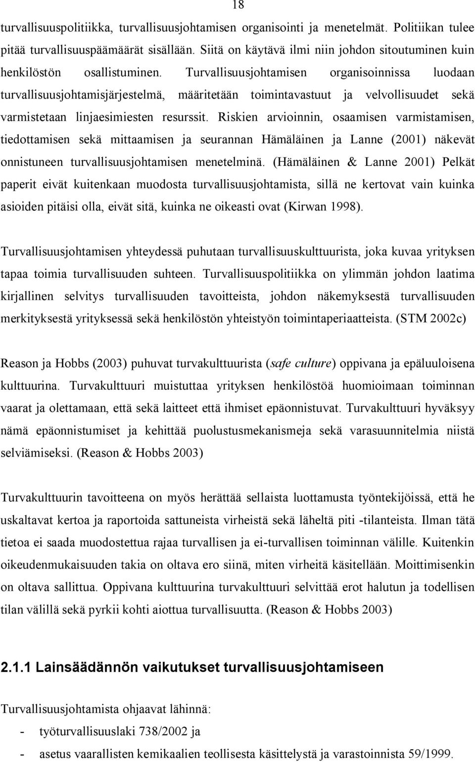 Turvallisuusjohtamisen organisoinnissa luodaan turvallisuusjohtamisjärjestelmä, määritetään toimintavastuut ja velvollisuudet sekä varmistetaan linjaesimiesten resurssit.