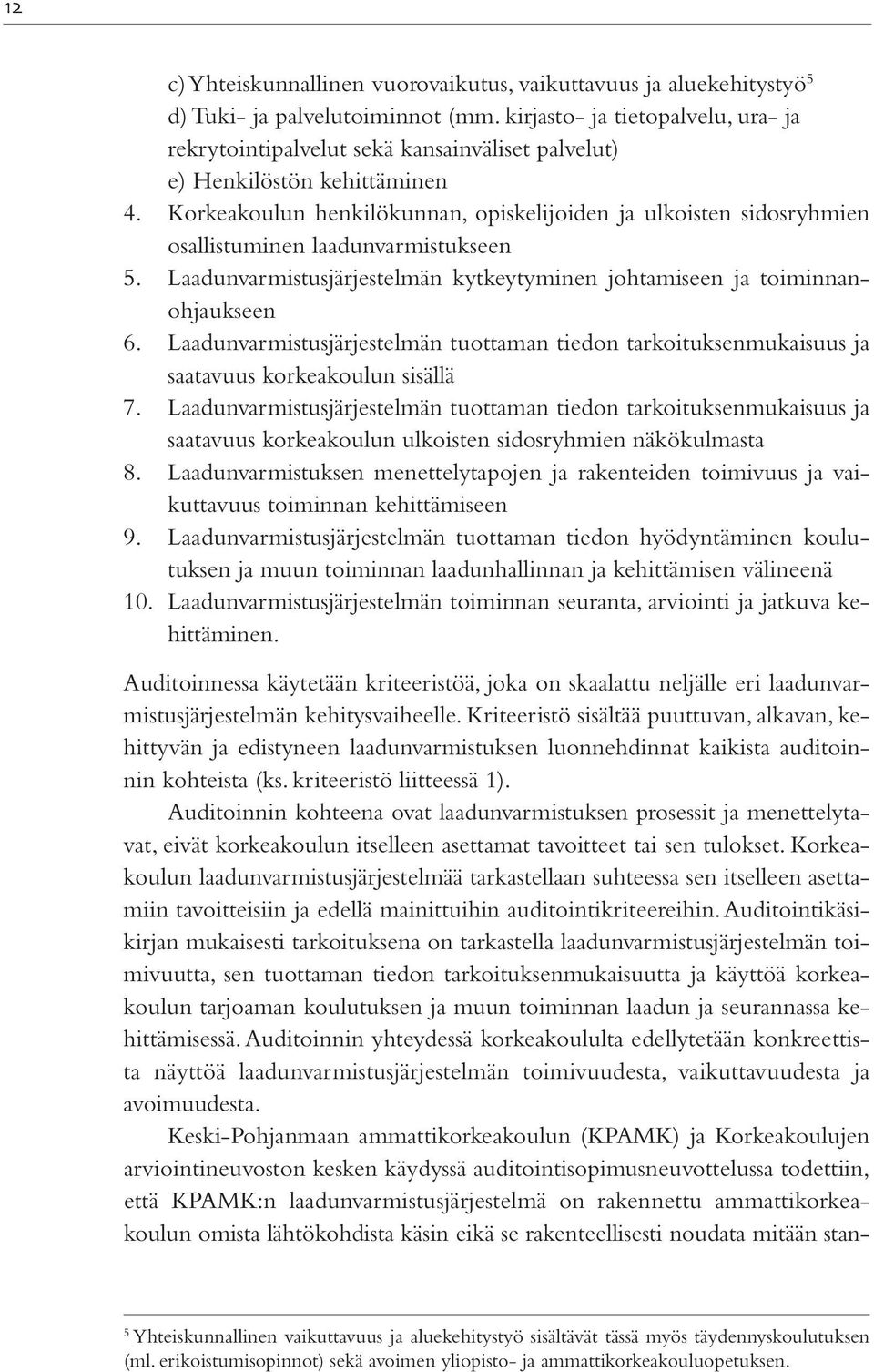 Korkeakoulun henkilökunnan, opiskelijoiden ja ulkoisten sidosryhmien osallistuminen laadunvarmistukseen 5. Laadunvarmistusjärjestelmän kytkeytyminen johtamiseen ja toiminnanohjaukseen 6.