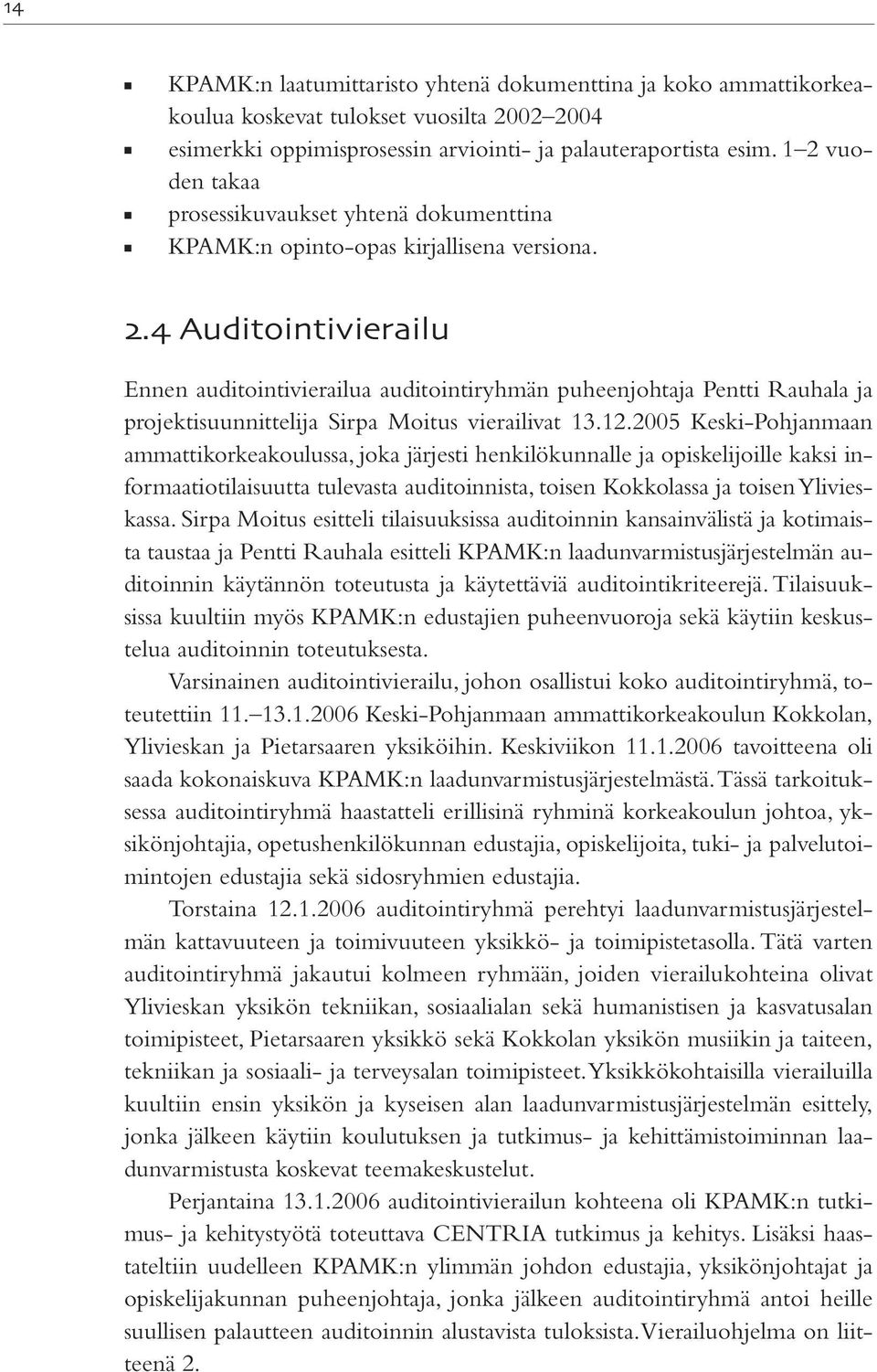 . Auditointivierailu Ennen auditointivierailua auditointiryhmän puheenjohtaja Pentti Rauhala ja projektisuunnittelija Sirpa Moitus vierailivat 13.12.