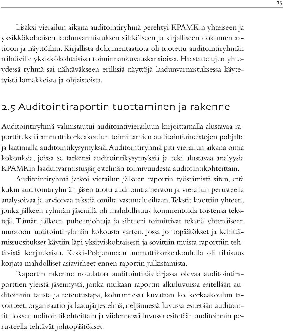 Haastattelujen yhteydessä ryhmä sai nähtäväkseen erillisiä näyttöjä laadunvarmistuksessa käytetyistä lomakkeista ja ohjeistoista.