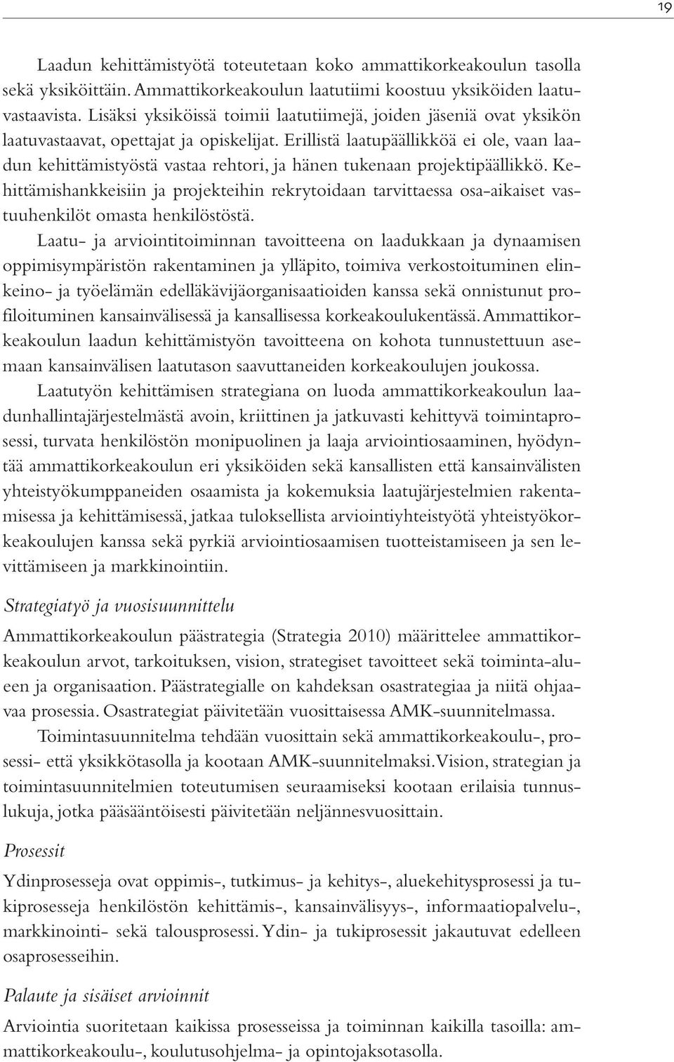 Erillistä laatupäällikköä ei ole, vaan laadun kehittämistyöstä vastaa rehtori, ja hänen tukenaan projektipäällikkö.