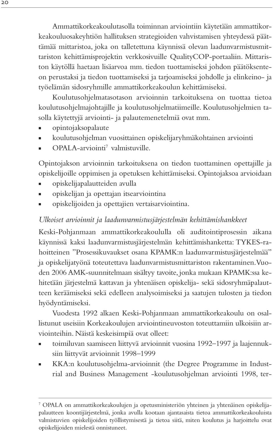 tiedon tuottamiseksi johdon päätöksenteon perustaksi ja tiedon tuottamiseksi ja tarjoamiseksi johdolle ja elinkeino- ja työelämän sidosryhmille ammattikorkeakoulun kehittämiseksi.