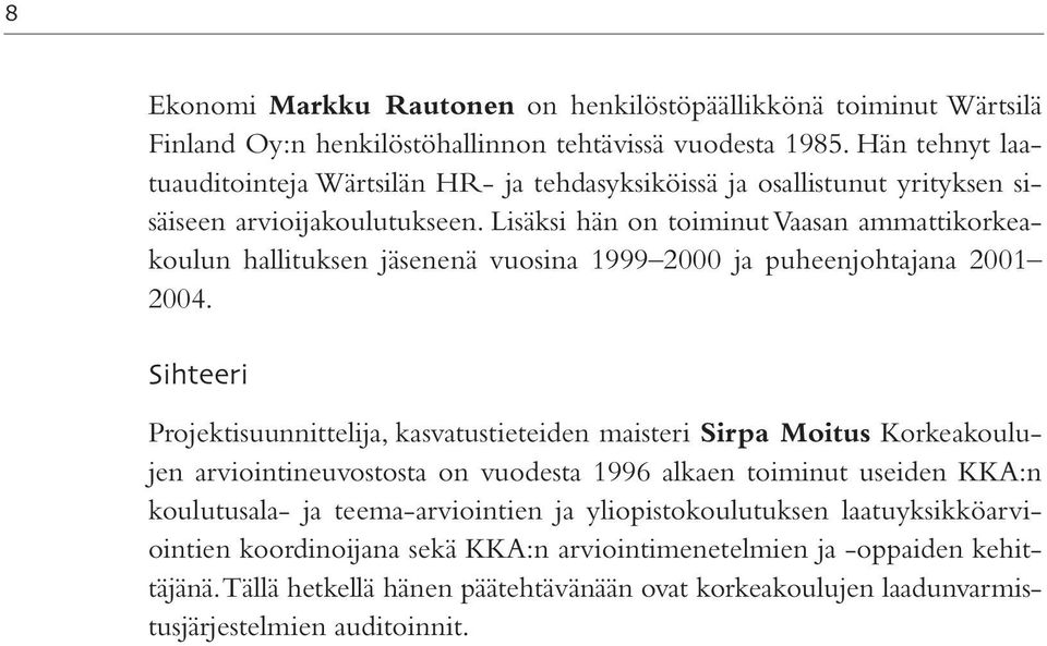 Lisäksi hän on toiminut Vaasan ammattikorkeakoulun hallituksen jäsenenä vuosina 1999 2000 ja puheenjohtajana 2001 2004.