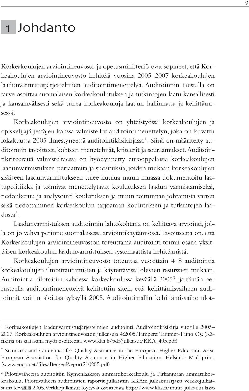 Auditoinnin taustalla on tarve osoittaa suomalaisen korkeakoulutuksen ja tutkintojen laatu kansallisesti ja kansainvälisesti sekä tukea korkeakouluja laadun hallinnassa ja kehittämisessä.