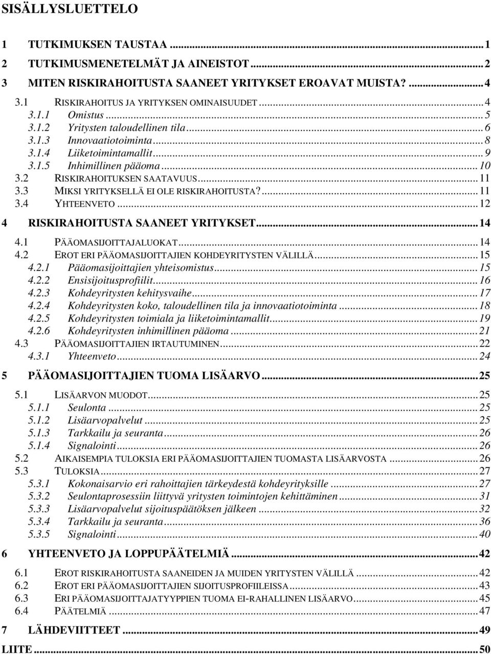 3 MIKSI YRITYKSELLÄ EI OLE RISKIRAHOITUSTA?...11 3.4 YHTEENVETO...12 4 RISKIRAHOITUSTA SAANEET YRITYKSET...14 4.1 PÄÄOMASIJOITTAJALUOKAT...14 4.2 EROT ERI PÄÄOMASIJOITTAJIEN KOHDEYRITYSTEN VÄLILLÄ.