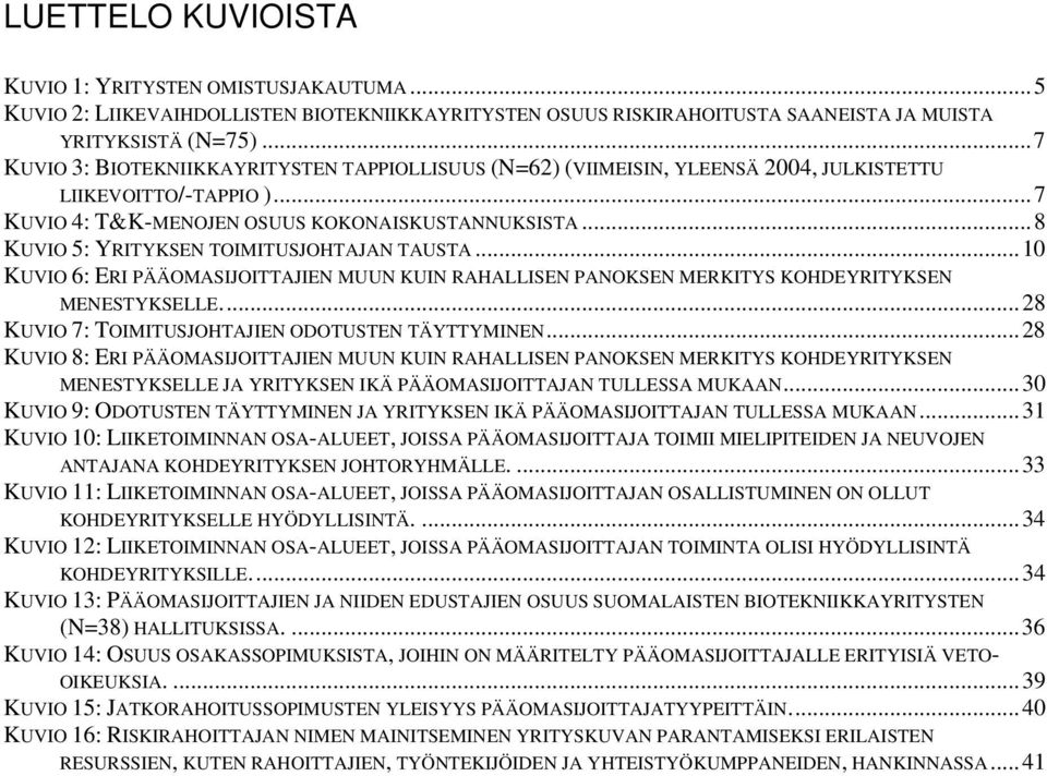 ..8 KUVIO 5: YRITYKSEN TOIMITUSJOHTAJAN TAUSTA...10 KUVIO 6: ERI PÄÄOMASIJOITTAJIEN MUUN KUIN RAHALLISEN PANOKSEN MERKITYS KOHDEYRITYKSEN MENESTYKSELLE.