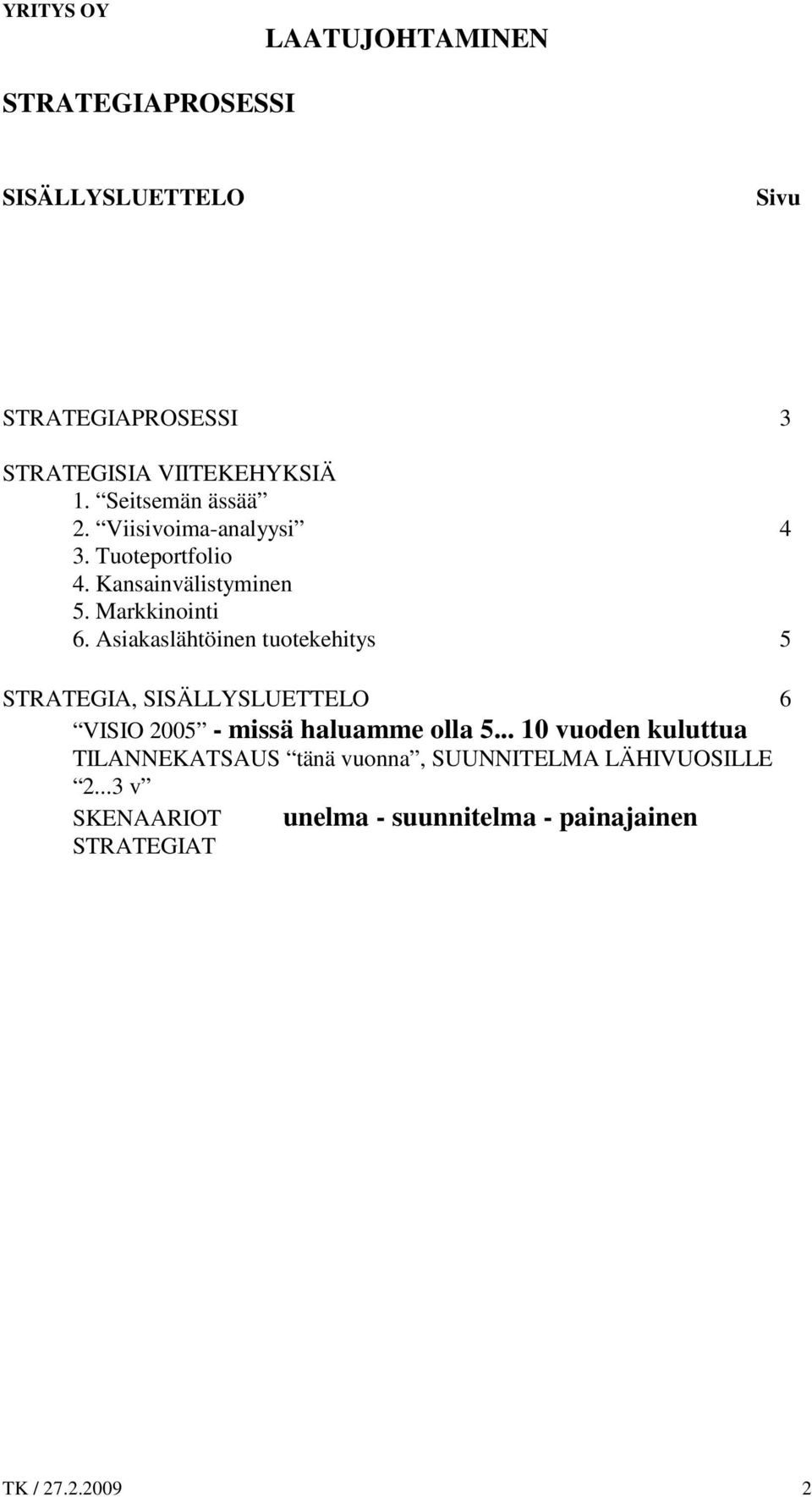 Asiakaslähtöinen tuotekehitys 5 STRATEGIA, SISÄLLYSLUETTELO 6 VISIO 2005 - missä haluamme olla 5.