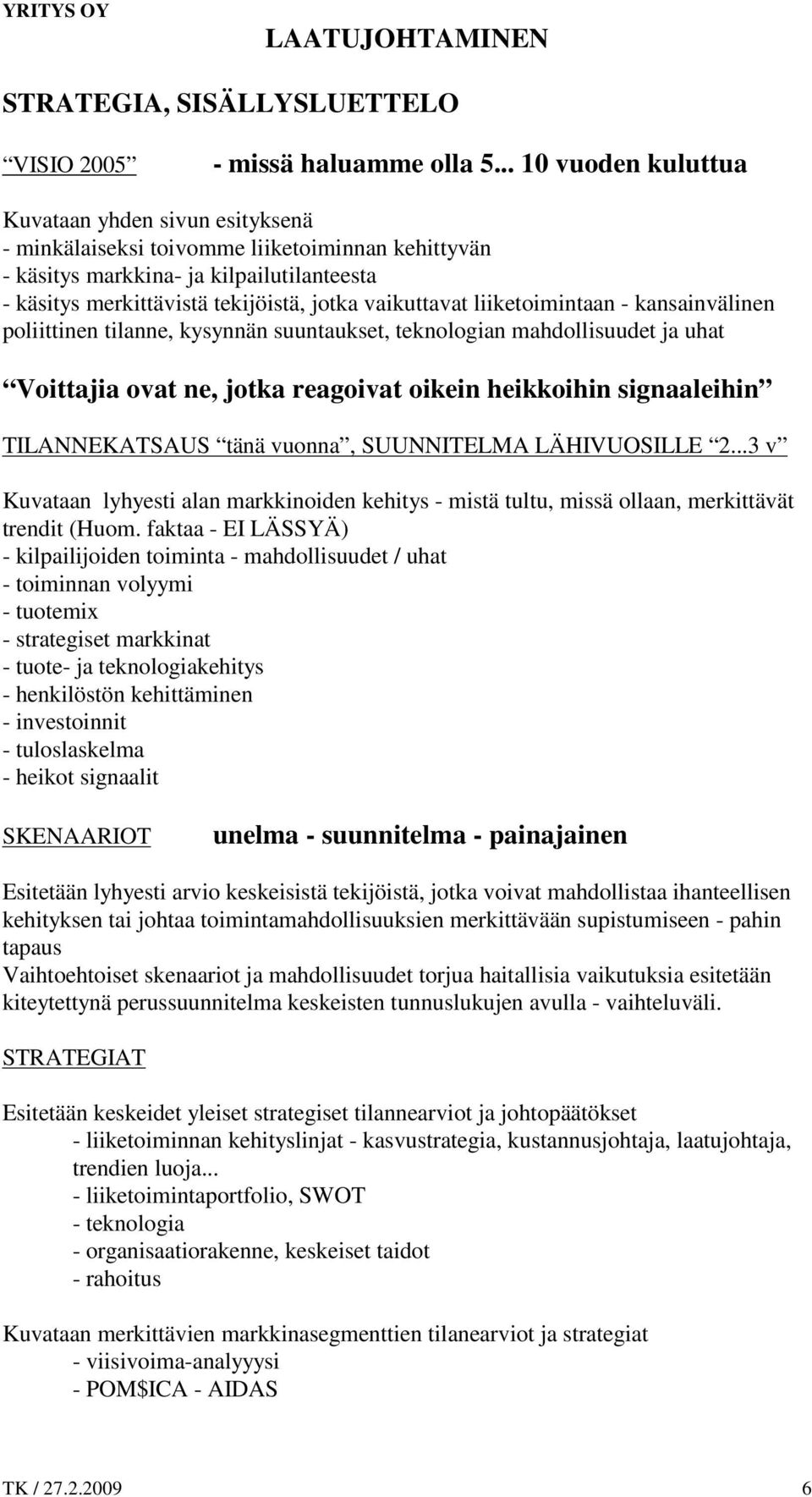 vaikuttavat liiketoimintaan - kansainvälinen poliittinen tilanne, kysynnän suuntaukset, teknologian mahdollisuudet ja uhat Voittajia ovat ne, jotka reagoivat oikein heikkoihin signaaleihin