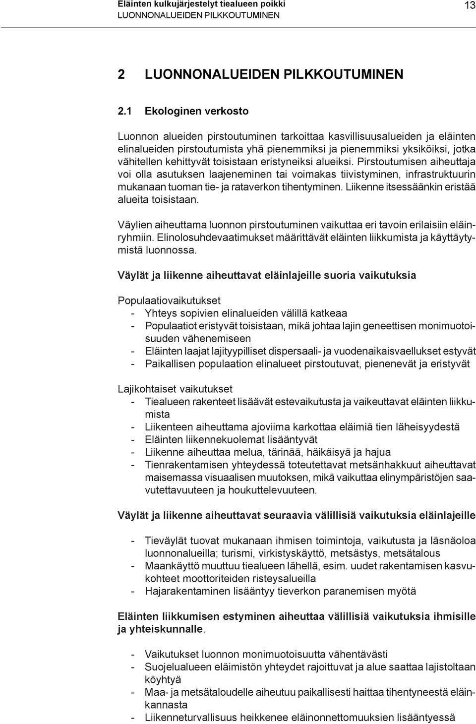 toisistaan eristyneiksi alueiksi. Pirstoutumisen aiheuttaja voi olla asutuksen laajeneminen tai voimakas tiivistyminen, infrastruktuurin mukanaan tuoman tie- ja rataverkon tihentyminen.