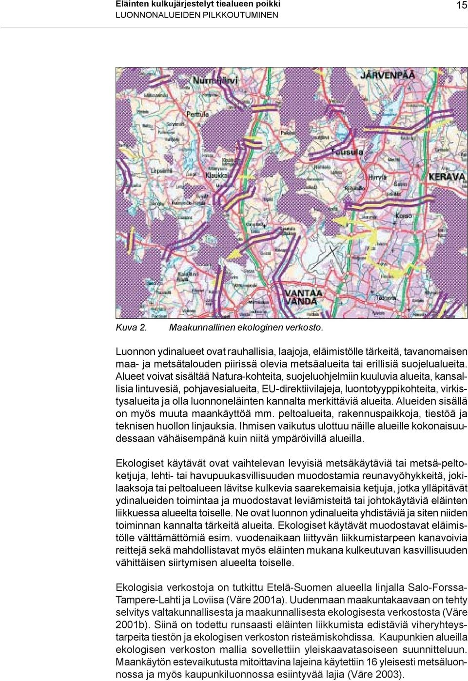 Alueet voivat sisältää Natura-kohteita, suojeluohjelmiin kuuluvia alueita, kansallisia lintuvesiä, pohjavesialueita, EU-direktiivilajeja, luontotyyppikohteita, virkistysalueita ja olla