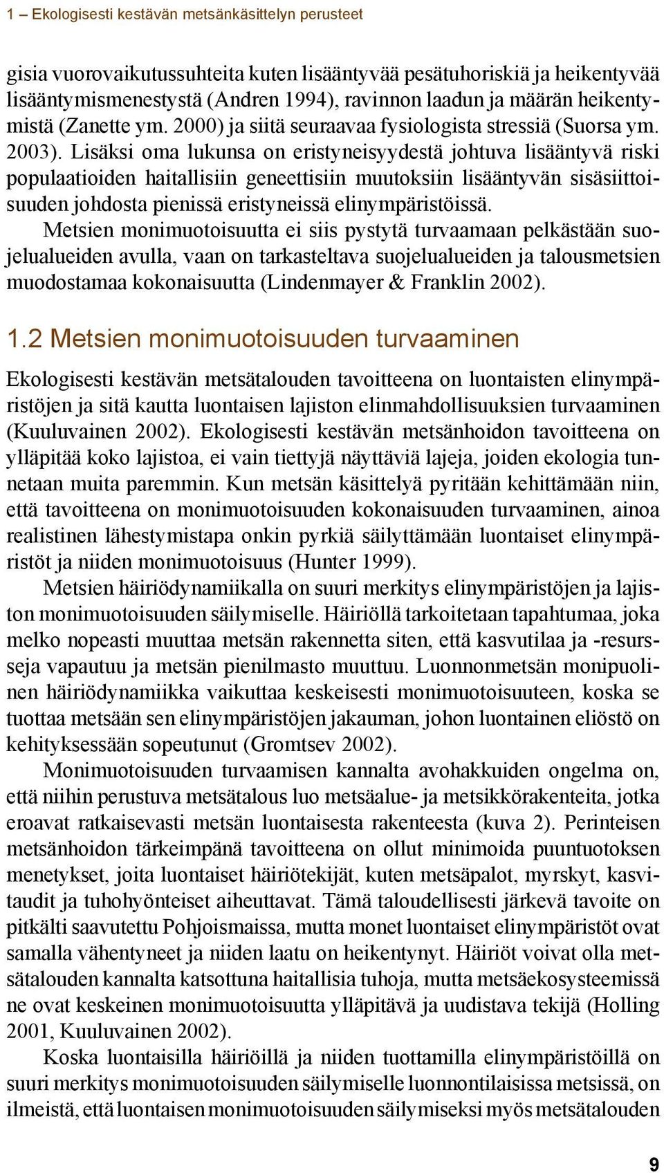 Lisäksi oma lukunsa on eristyneisyydestä johtuva lisääntyvä riski populaatioiden haitallisiin geneettisiin muutoksiin lisääntyvän sisäsiittoisuuden johdosta pienissä eristyneissä elinympäristöissä.