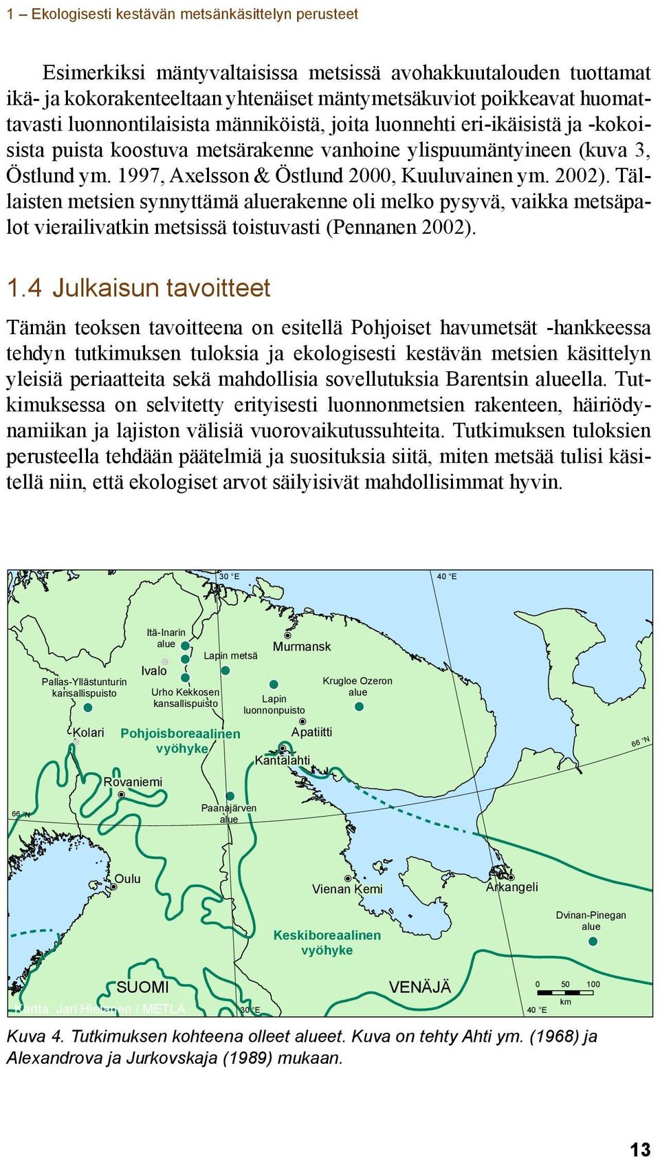 2002). Tällaisten metsien synnyttämä aluerakenne oli melko pysyvä, vaikka metsäpalot vierailivatkin metsissä toistuvasti (Pennanen 2002). 1.