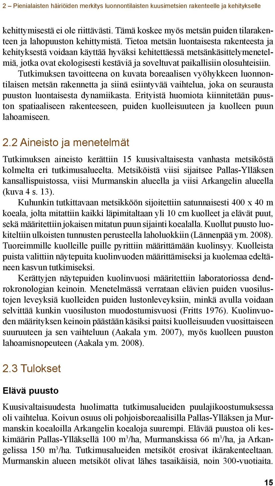 Tietoa metsän luontaisesta rakenteesta ja kehityksestä voidaan käyttää hyväksi kehitettäessä metsänkäsittelymenetelmiä, jotka ovat ekologisesti kestäviä ja soveltuvat paikallisiin olosuhteisiin.