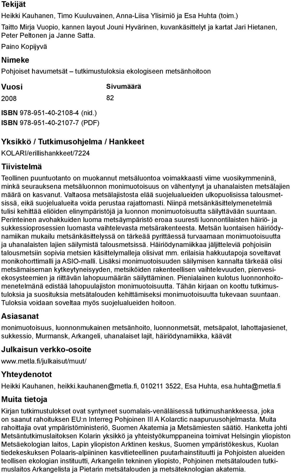 Paino Kopijyvä Nimeke Pohjoiset havumetsät tutkimustuloksia ekologiseen metsänhoitoon Vuosi 2008 Sivumäärä 82 ISBN 978-951-40-2108-4 (nid.