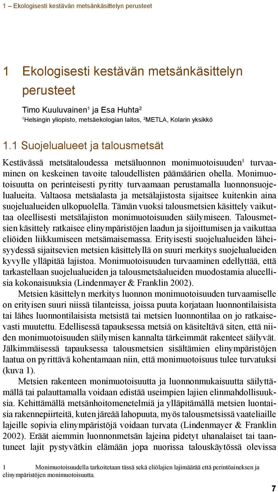 Monimuotoisuutta on perinteisesti pyritty turvaamaan perustamalla luonnonsuojelualueita. Valtaosa metsäalasta ja metsälajistosta sijaitsee kuitenkin aina suojelualueiden ulkopuolella.