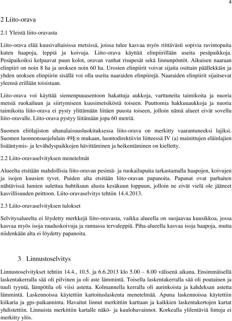 Urosten elinpiirit voivat sijaita osittain päällekkäin ja yhden uroksen elinpiirin sisällä voi olla useita naaraiden elinpiirejä. Naaraiden elinpiirit sijaitsevat yleensä erillään toisistaan.