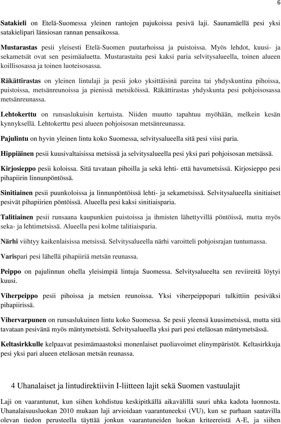 Mustarastaita pesi kaksi paria selvitysalueella, toinen alueen koillisosassa ja toinen luoteisosassa.