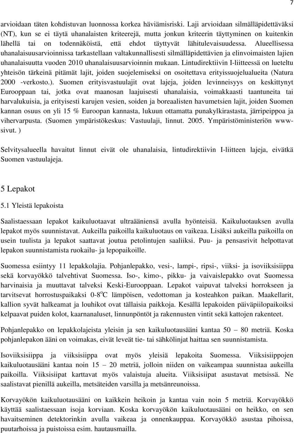 lähitulevaisuudessa. Alueellisessa uhanalaisuusarvioinnissa tarkastellaan valtakunnallisesti silmälläpidettävien ja elinvoimaisten lajien uhanalaisuutta vuoden 2010 uhanalaisuusarvioinnin mukaan.