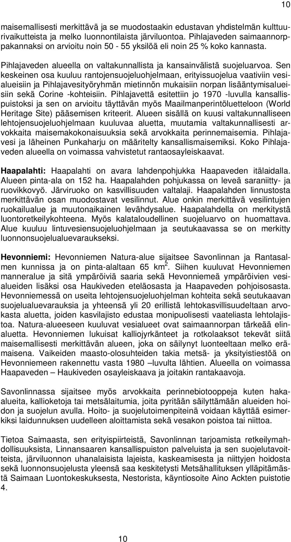 Sen keskeinen osa kuuluu rantojensuojeluohjelmaan, erityissuojelua vaativiin vesialueisiin ja Pihlajavesityöryhmän mietinnön mukaisiin norpan lisääntymisalueisiin sekä Corine -kohteisiin.