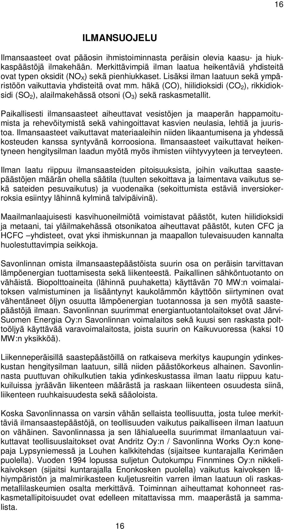 häkä (CO), hiilidioksidi (CO 2 ), rikkidioksidi (SO 2 ), alailmakehässä otsoni (O 3 ) sekä raskasmetallit.