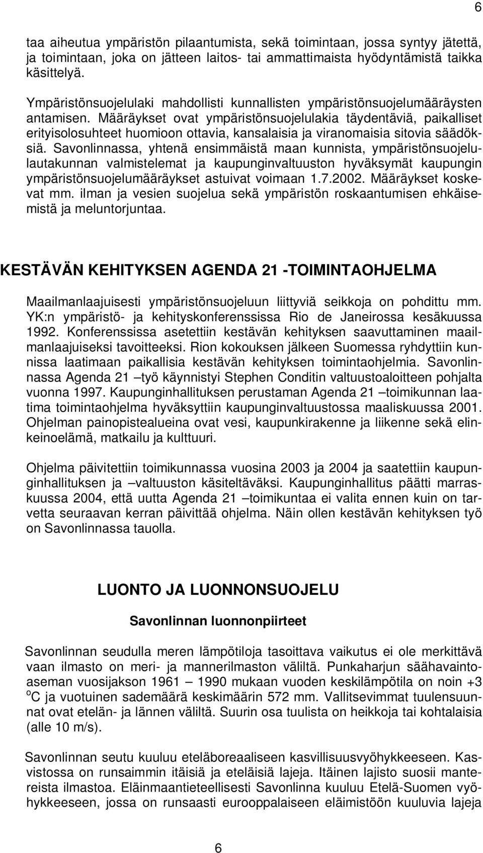 Määräykset ovat ympäristönsuojelulakia täydentäviä, paikalliset erityisolosuhteet huomioon ottavia, kansalaisia ja viranomaisia sitovia säädöksiä.