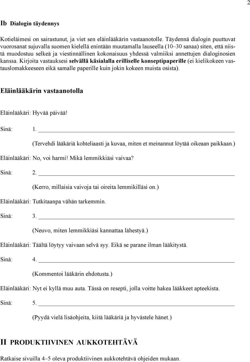 annettujen dialoginosien kanssa. Kirjoita vastauksesi selvällä käsialalla erilliselle konseptipaperille (ei kielikokeen vastauslomakkeeseen eikä samalle paperille kuin jokin kokeen muista osista).