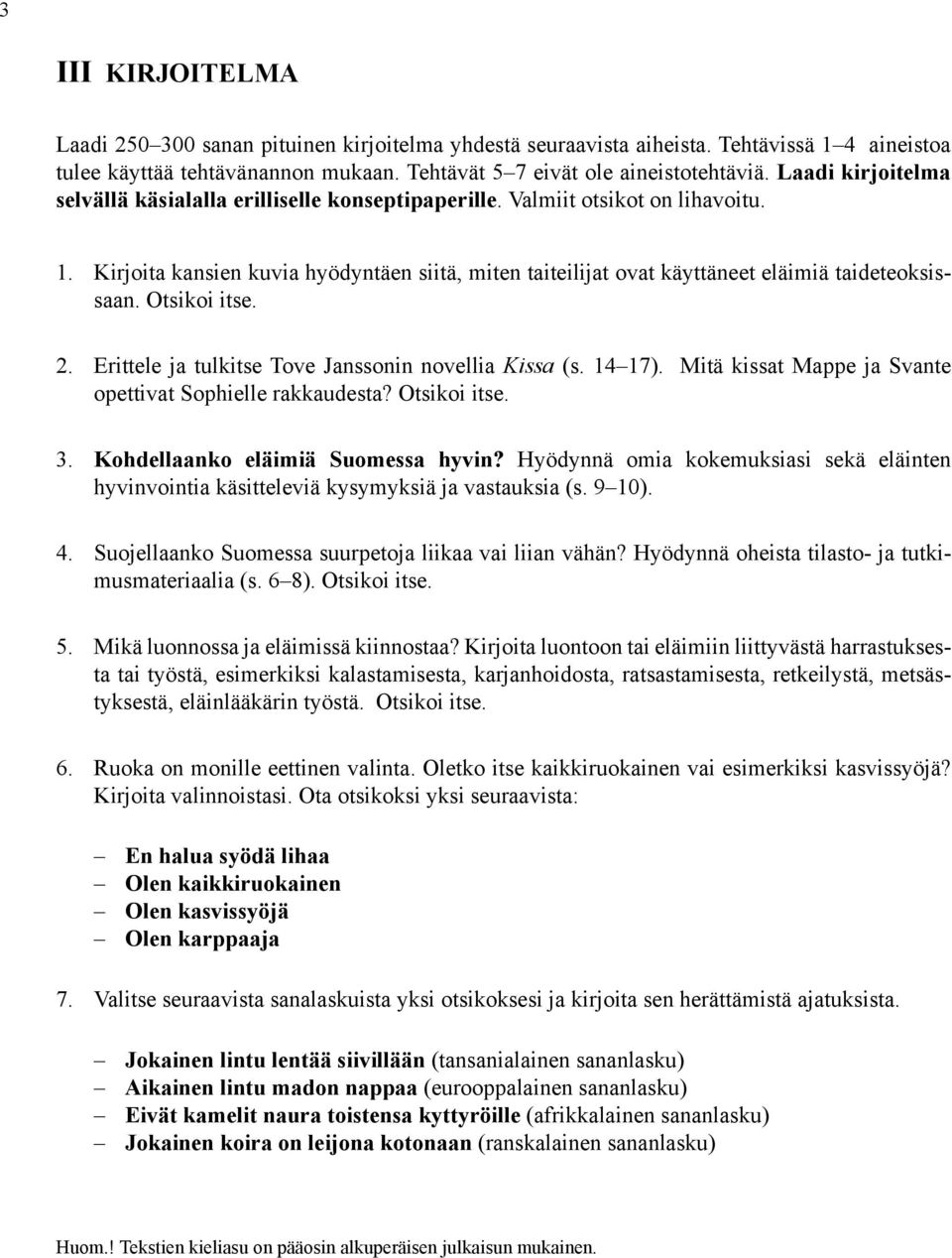 Kirjoita kansien kuvia hyödyntäen siitä, miten taiteilijat ovat käyttäneet eläimiä taideteoksissaan. Otsikoi itse. 2. Erittele ja tulkitse Tove Janssonin novellia Kissa (s. 14 17).