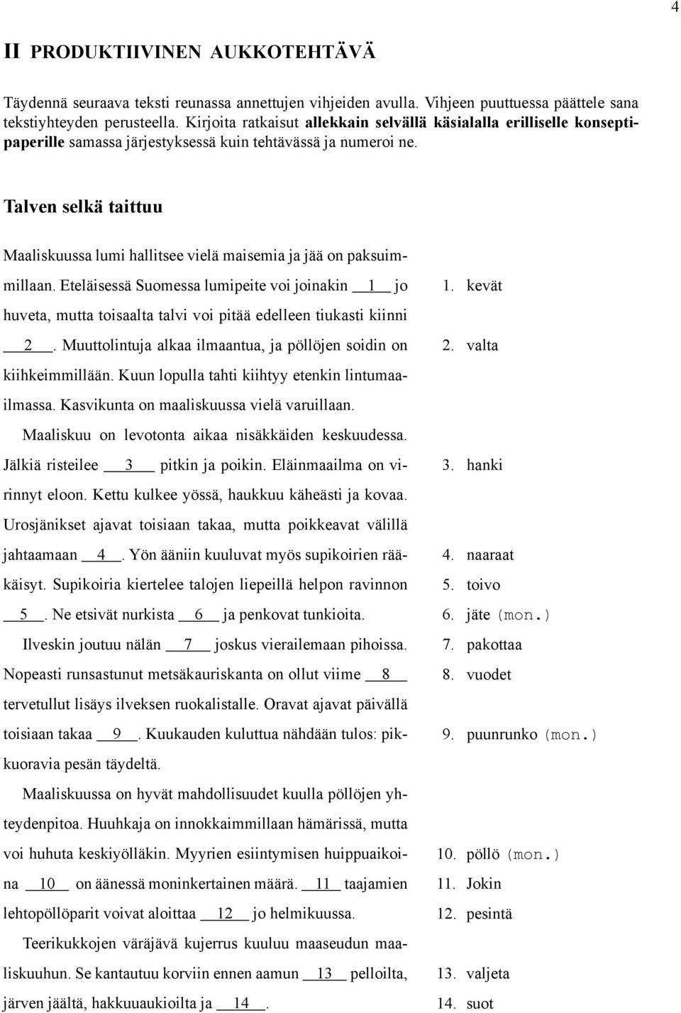 Talven selkä taittuu Maaliskuussa lumi hallitsee vielä maisemia ja jää on paksuimmillaan.