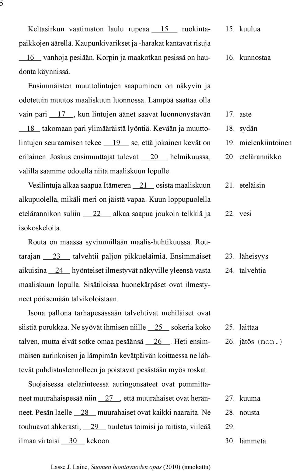 Lämpöä saattaa olla vain pari 17, kun lintujen äänet saavat luonnonystävän 18 takomaan pari ylimääräistä lyöntiä. Kevään ja muuttolintujen seuraamisen tekee 19 se, että jokainen kevät on erilainen.