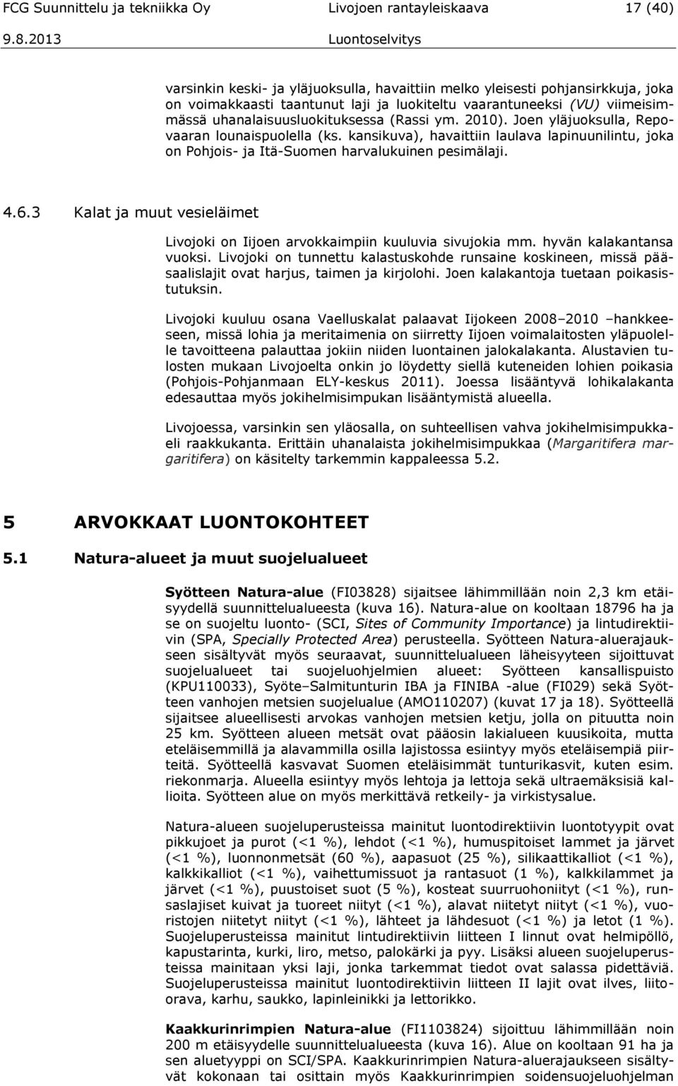 kansikuva), havaittiin laulava lapinuunilintu, joka on Pohjois- ja Itä-Suomen harvalukuinen pesimälaji. 4.6.3 Kalat ja muut vesieläimet Livojoki on Iijoen arvokkaimpiin kuuluvia sivujokia mm.