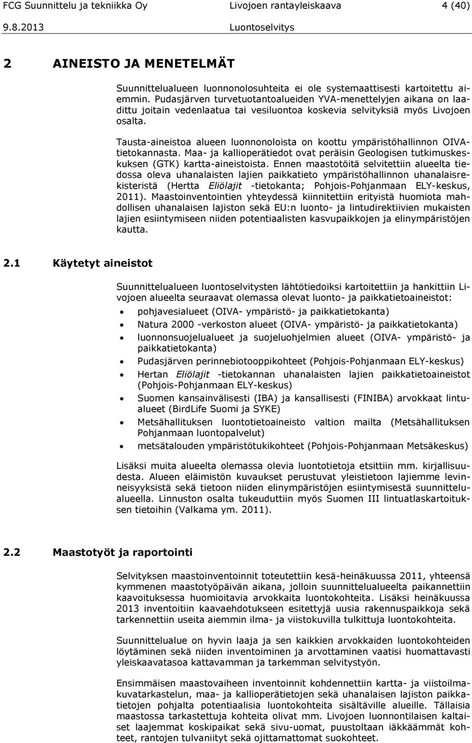 Tausta-aineistoa alueen luonnonoloista on koottu ympäristöhallinnon OIVAtietokannasta. Maa- ja kallioperätiedot ovat peräisin Geologisen tutkimuskeskuksen (GTK) kartta-aineistoista.